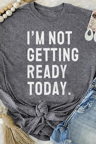 I'M NOT GETTING READY TODAY Graphic T Shirt
